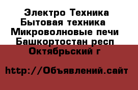Электро-Техника Бытовая техника - Микроволновые печи. Башкортостан респ.,Октябрьский г.